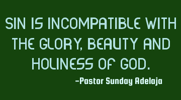 Sin is incompatible with the glory, beauty and holiness of God.