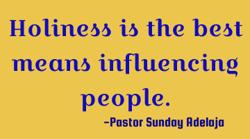 Holiness is the best means influencing people.