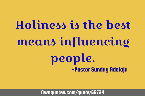 Holiness is the best means influencing