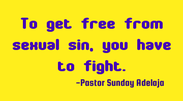 To get free from sexual sin, you have to fight.