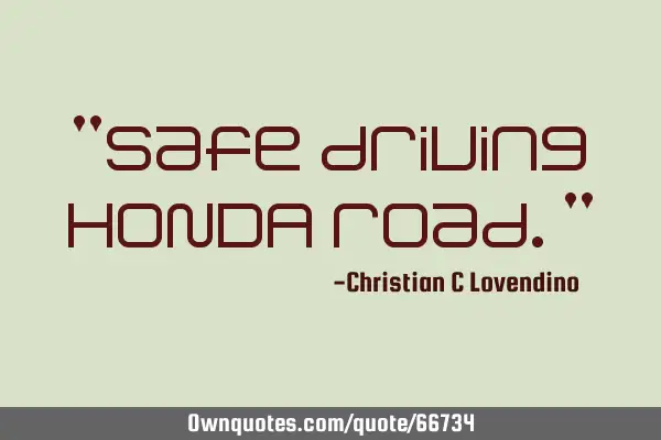 "Safe driving HONDA road."