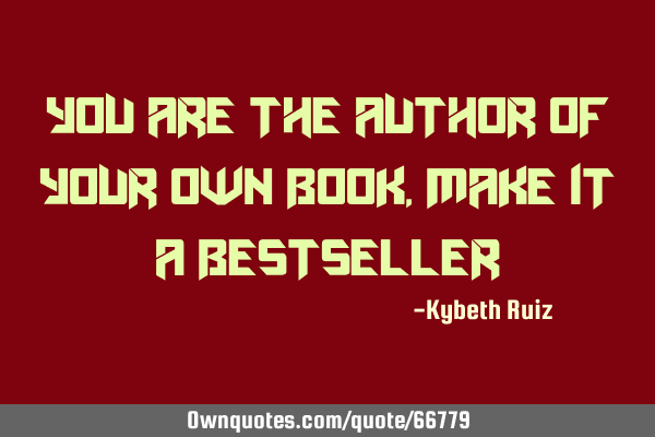 You are the author of your own book, make it a