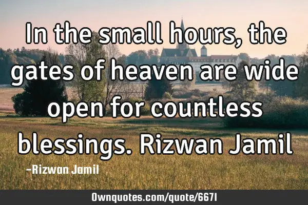 In the small hours, the gates of heaven are wide open for countless blessings. Rizwan J