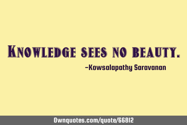 Knowledge sees no