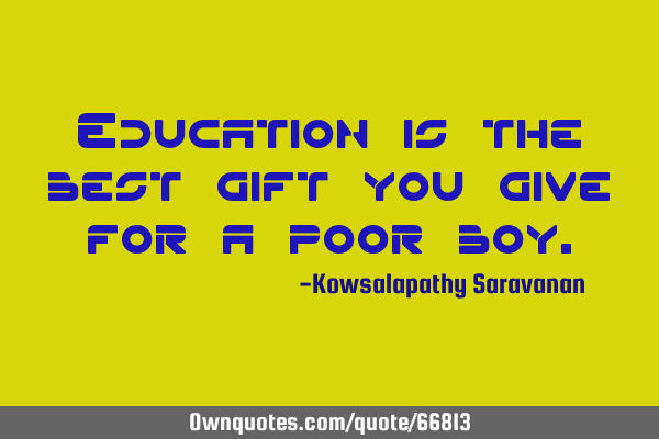 Education is the best gift you give for a poor