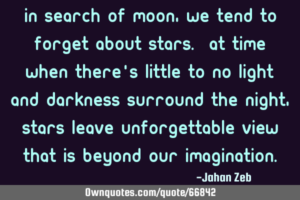 In search of moon, we tend to forget about stars. At time when there