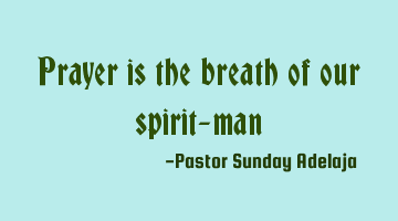 Prayer is the breath of our spirit-man
