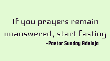If you prayers remain unanswered, start fasting