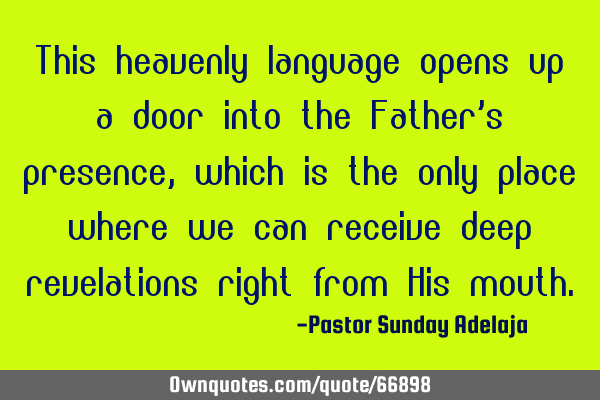 This heavenly language opens up a door into the Father’s presence, which is the only place where