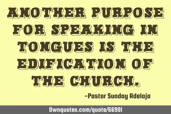 Another purpose for speaking in tongues is the edification of the