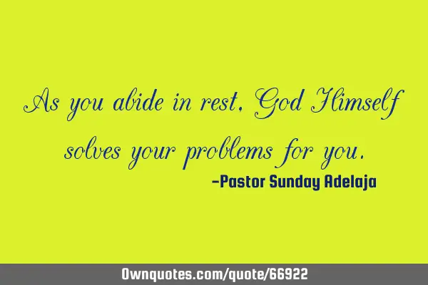 As you abide in rest, God Himself solves your problems for