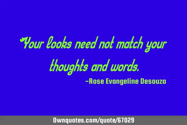 Your looks need not match your thoughts and