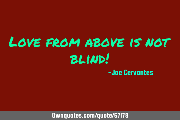 Love from above is not blind!
