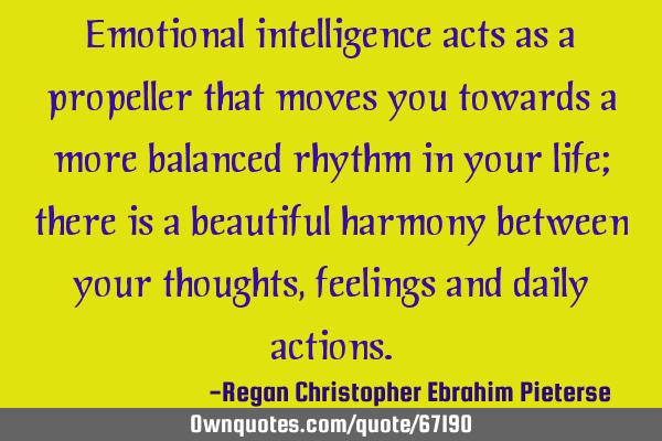 Emotional intelligence acts as a propeller that moves you towards a more balanced rhythm in your