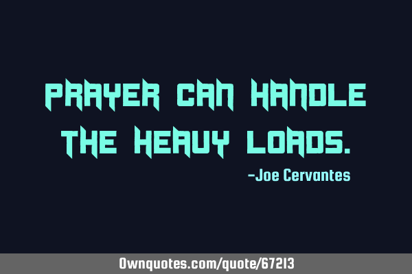 Prayer can handle the heavy