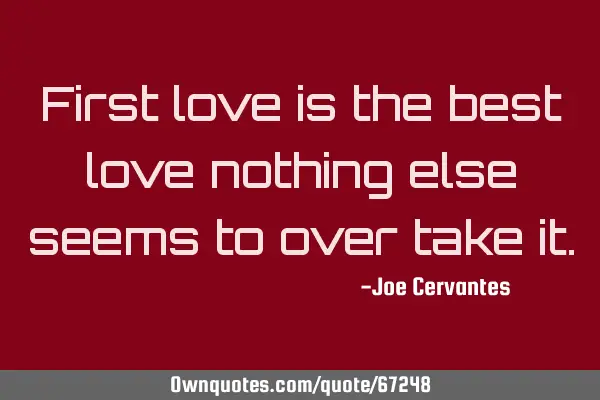 First love is the best love nothing else seems to over take