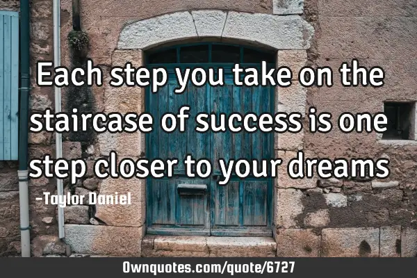 Each step you take on the staircase of success is one step closer to your