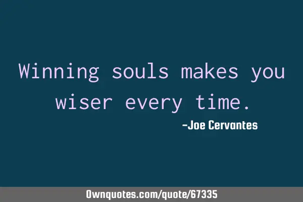 Winning souls makes you wiser every