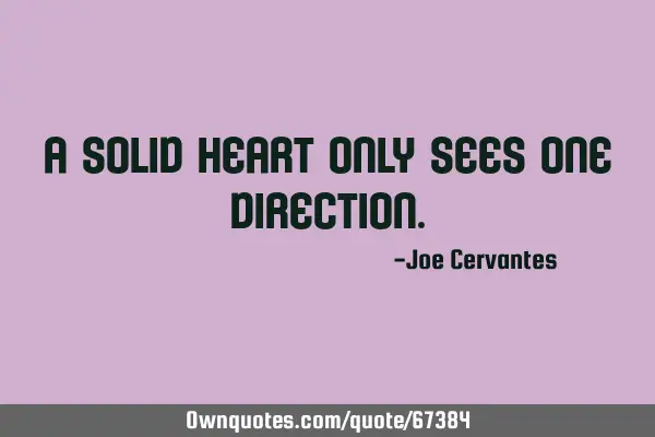 A solid heart only sees one