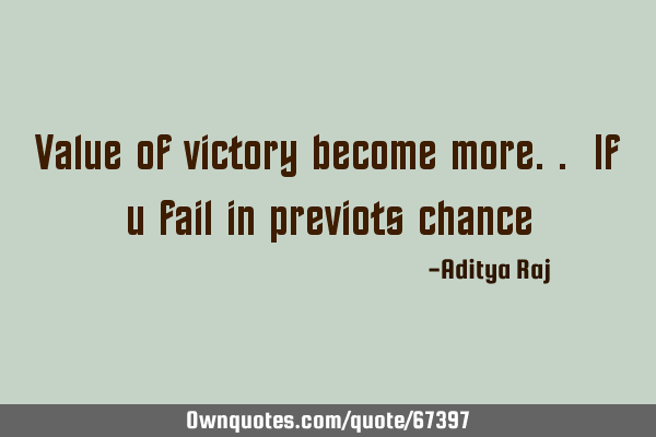 Value of victory become more.. If u fail in previots