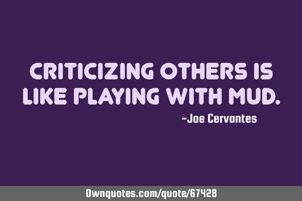 Criticizing others is like playing with
