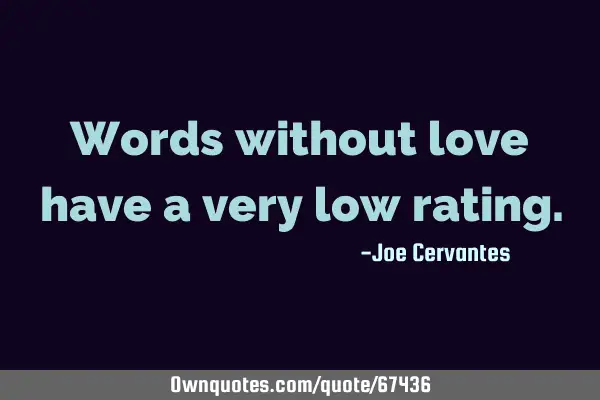 Words without love have a very low