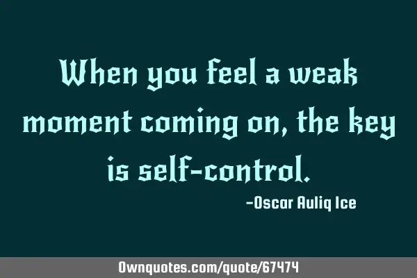 When you feel a weak moment coming on, the key is self-