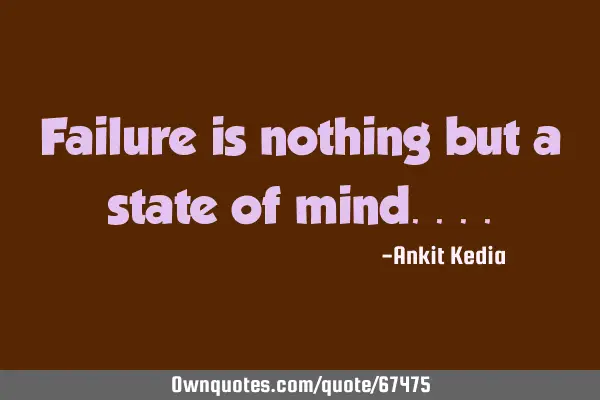 Failure is nothing but a state of