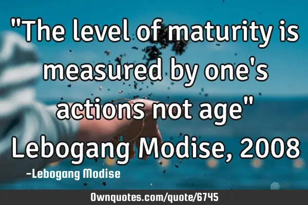"The level of maturity is measured by one
