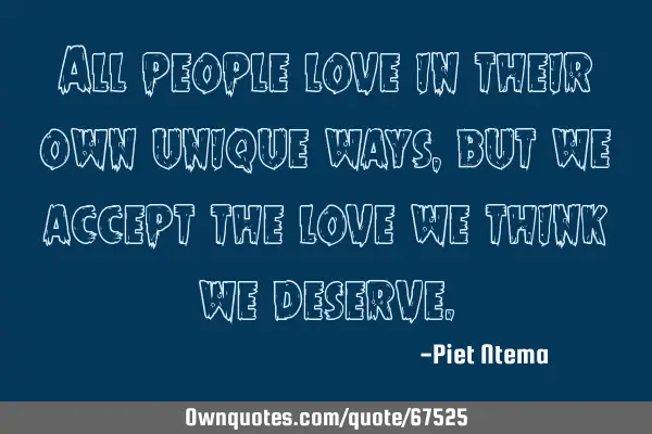 All people love in their own unique ways, but we accept the love we think we
