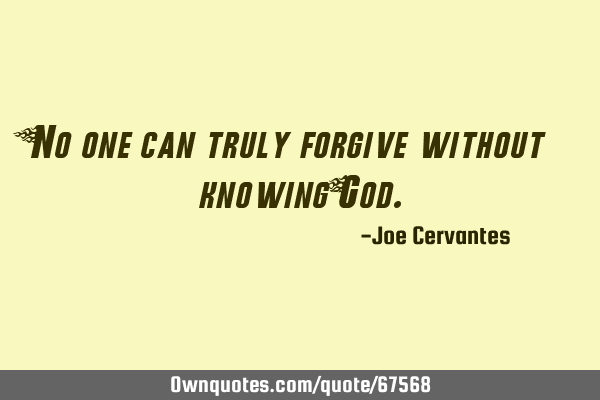 No one can truly forgive without knowing G