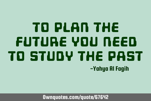 To plan the future you need to study the