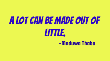 A lot can be made out of little.