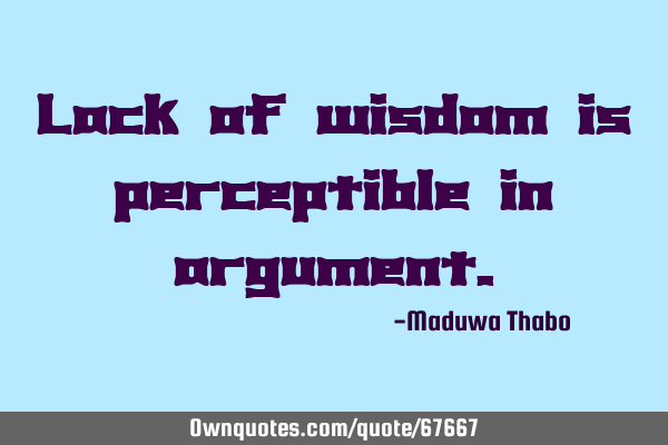 Lack of wisdom is perceptible in