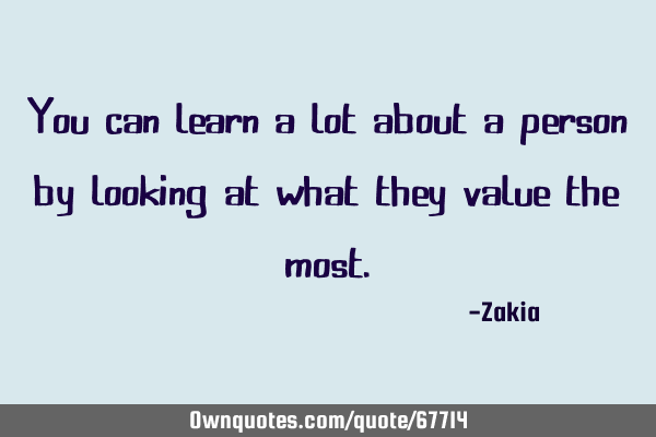 You can learn a lot about a person by looking at what they value the