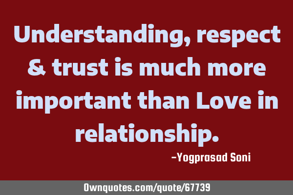 Understanding, respect & trust is much more important than Love in
