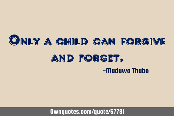 Only a child can forgive and