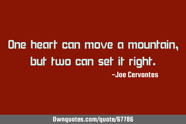 One heart can move a mountain, but two can set it
