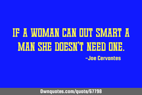 If a woman can out smart a man she doesn