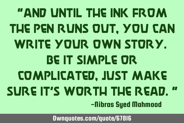 "And until the ink from the pen runs out, you can write your own story. Be it simple or complicated,