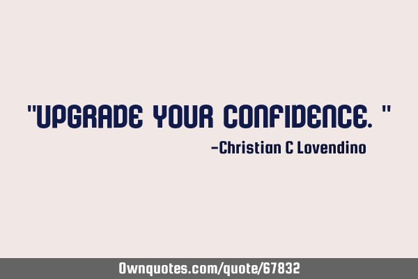 "Upgrade your confidence."