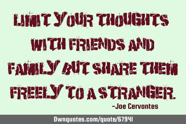 Limit your thoughts with friends and family but share them freely to a