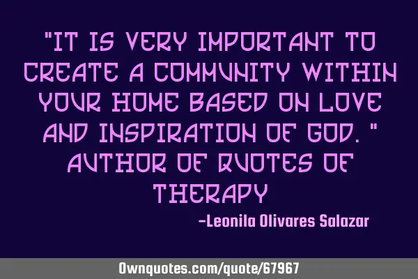 "It is very important to create a community within your home based on love and inspiration of God."