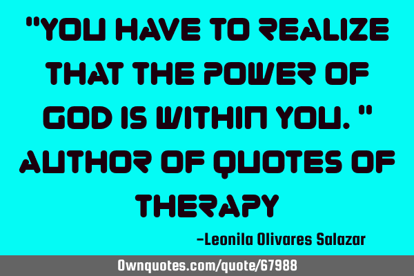 "You have to realize that the power of God is within you." Author of Quotes of T