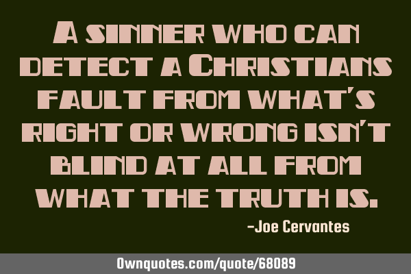 A sinner who can detect a Christians fault from what
