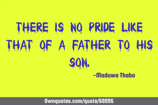There is no pride like that of a father to his