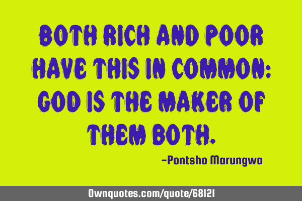 Both rich and poor have this in common: God is the maker of them