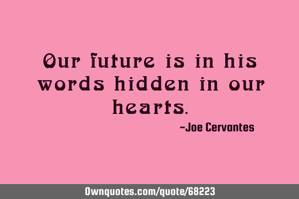 Our future is in his words hidden in our
