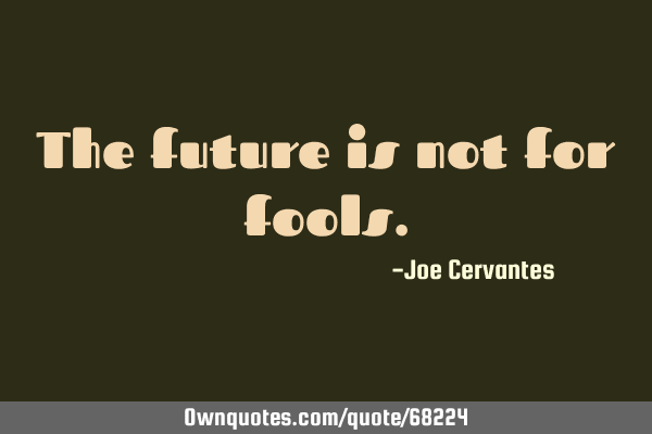 The future is not for