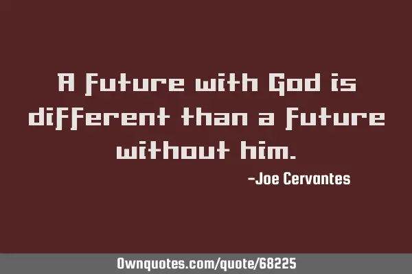 A future with God is different than a future without